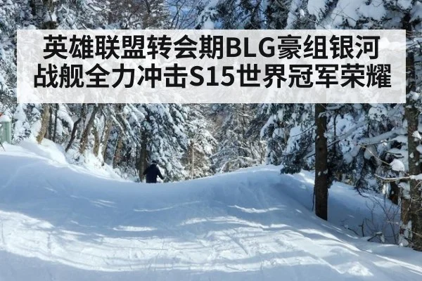 英雄联盟转会期BLG豪组银河战舰全力冲击S15世界冠军荣耀