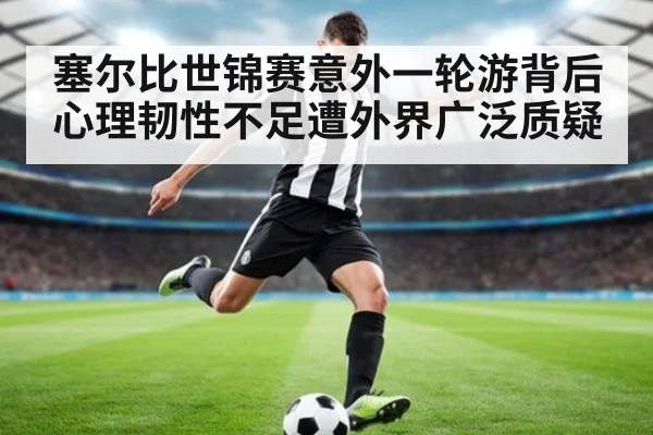 塞尔比世锦赛意外一轮游背后 心理韧性不足遭外界广泛质疑